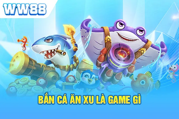 Bắn cá ăn xu là game gì