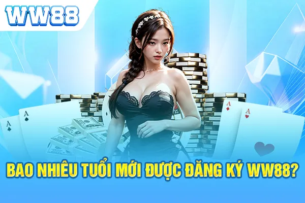 Bao nhiêu tuổi mới được đăng ký ww88?