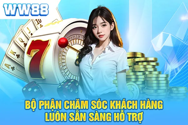 Bộ phận chăm sóc khách hàng của WW88 luôn sẵn sàng hỗ trợ