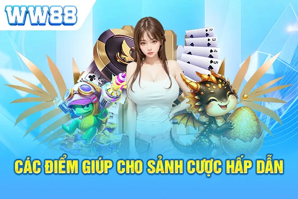 Các điểm giúp cho sảnh cược hấp dẫn