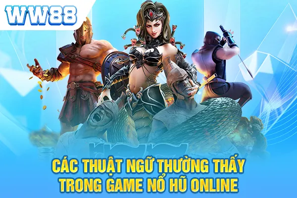 Các thuật ngữ thường thấy trong game nổ hũ online