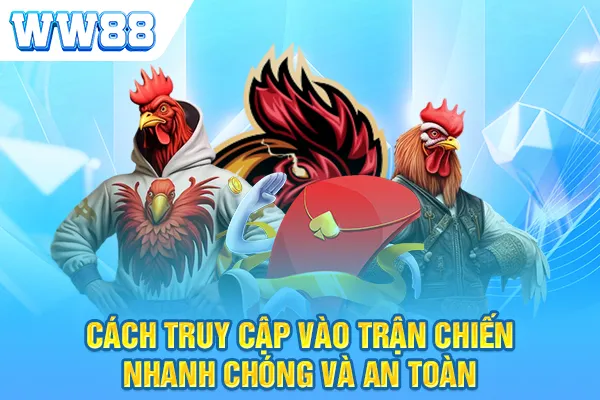 Cách truy cập vào trận chiến nhanh chóng và an toàn