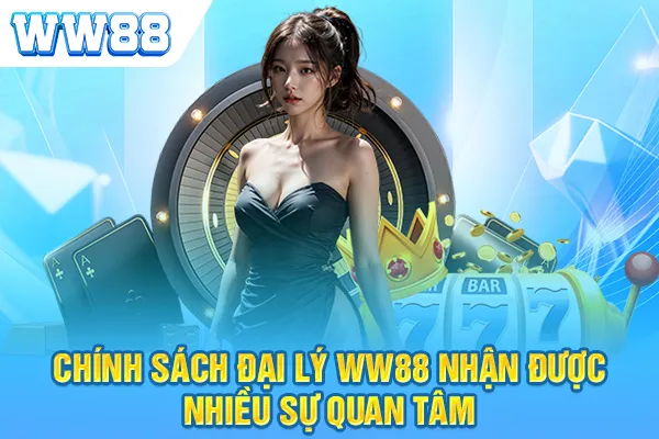 Chính sách đại lý WW88 nhận được nhiều sự quan tâm