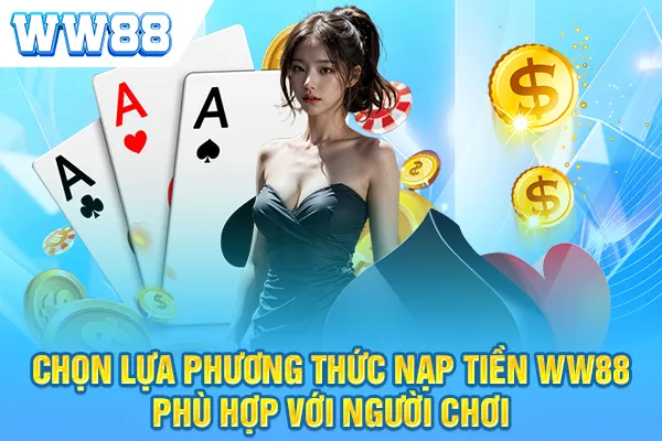 Chọn lựa phương thức nạp tiền WW88 phù hợp với người chơi