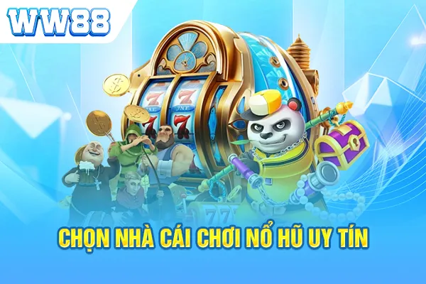 Chọn nhà cái chơi nổ hũ uy tín