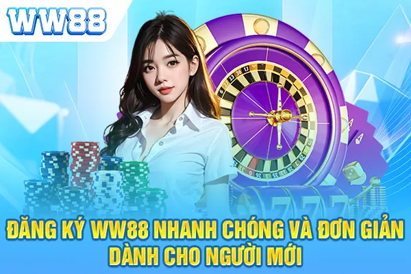 Đăng Ký WW88 Nhanh Chóng Và Đơn Giản Dành Cho Người Mới