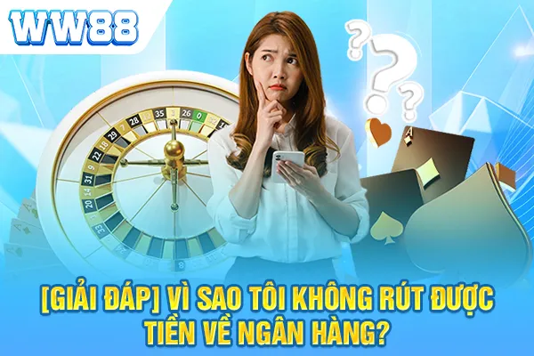 [Giải đáp] Vì sao tôi không rút được tiền về ngân hàng?