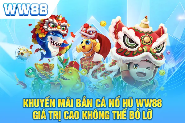 Khuyến Mãi Bắn Cá Nổ Hũ WW88 Giá Trị Cao Không Thể Bỏ Lỡ