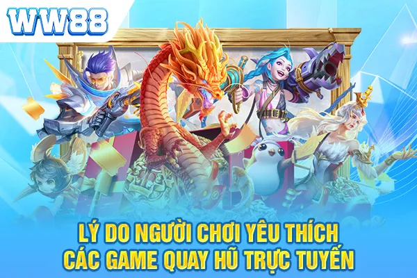 Lý do người chơi yêu thích các game quay hũ trực tuyến