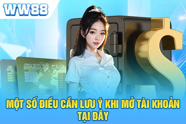 Một số điều cần lưu ý khi mở tài khoản tại đây