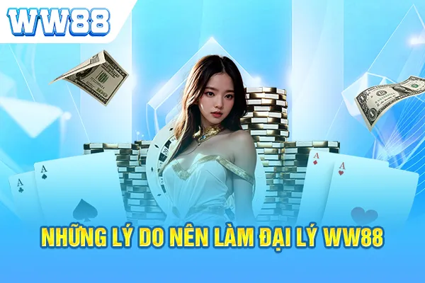 Những lý do nên làm đại lý WW88