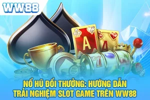 Nổ Hũ Đổi Thưởng: Hướng Dẫn Trải Nghiệm Slot Game Trên Ww88