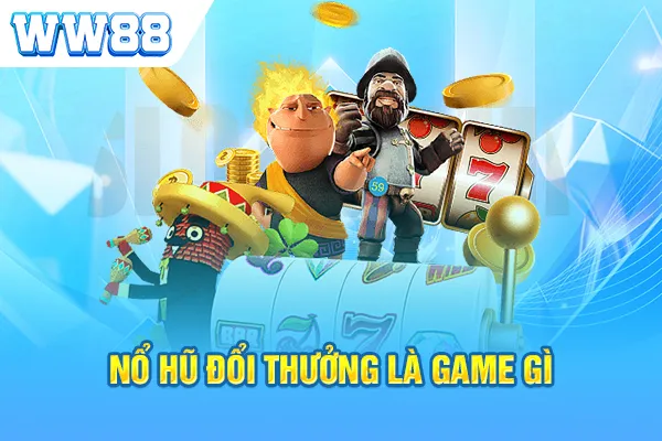 Nổ hũ đổi thưởng là game gì