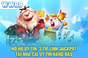 Nổ Hũ Uy Tín: 3 Tip Lĩnh Jackpot Tại Nhà Cái Uy Tín Hàng Đầu