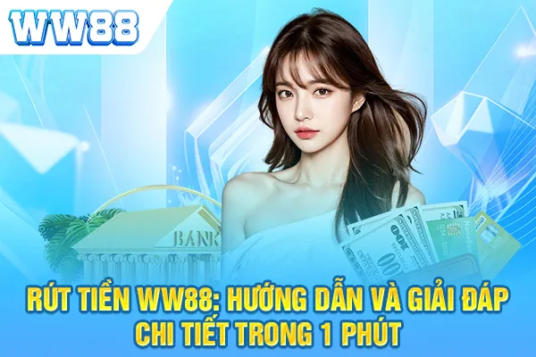 Rút Tiền WW88: Hướng Dẫn Và Giải Đáp Chi Tiết Trong 1 Phút