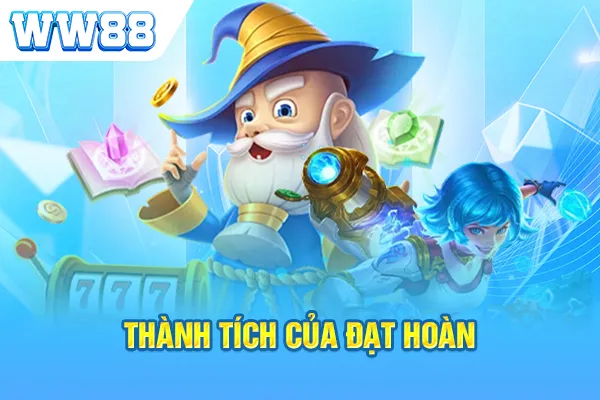 Thành tích của Đạt Hoàn