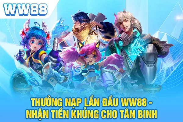 Thưởng Nạp Lần Đầu WW88 - Nhận Tiền Khủng Cho Tân Binh