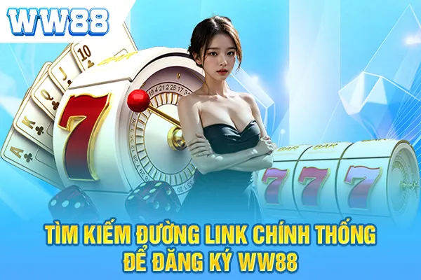 Tìm kiếm đường link chính thống để đăng ký ww88