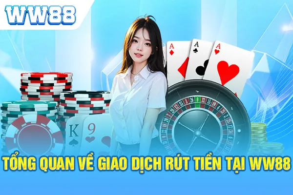 Tổng quan về giao dịch rút tiền tại WW88