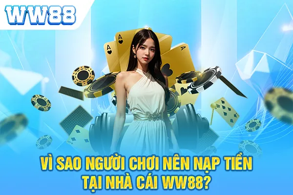 Vì sao người chơi nên nạp tiền tại nhà cái WW88?